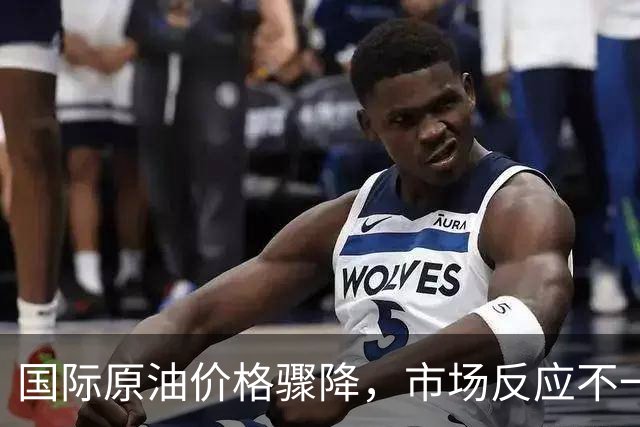 国际原油价格骤降，市场反应不一